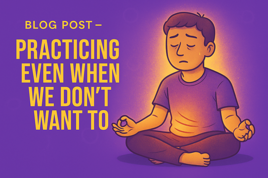 Practising Even When We Don’t Want To