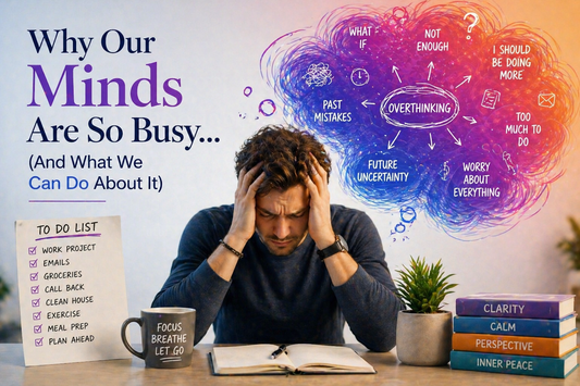 Why Our Minds Are So Busy… (And What We Can Do About It)