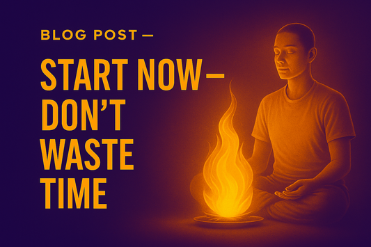 Start Now — Don’t Waste Time