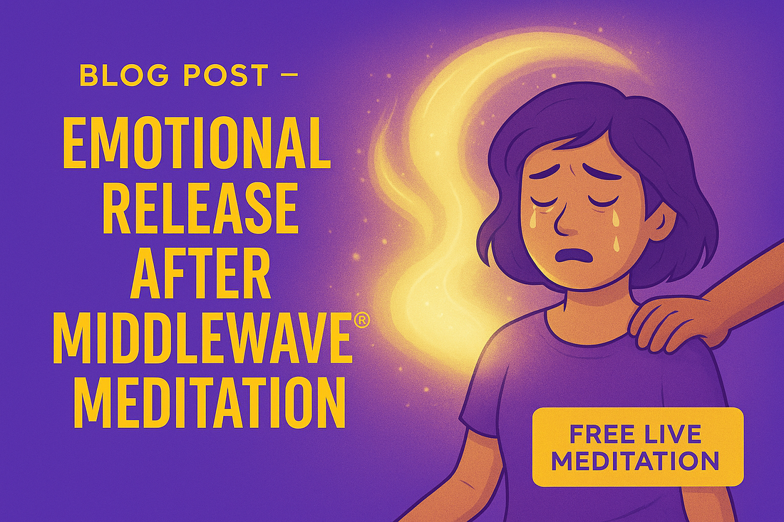 Emotional Release After MiddleWave® Meditation — Why Feeling It Is Healing It