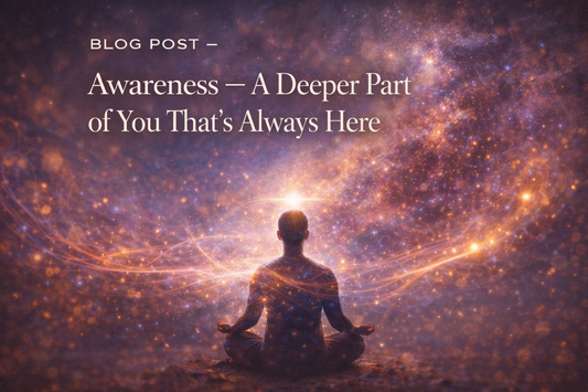 Awareness — A Deeper Part of You That’s Always Here